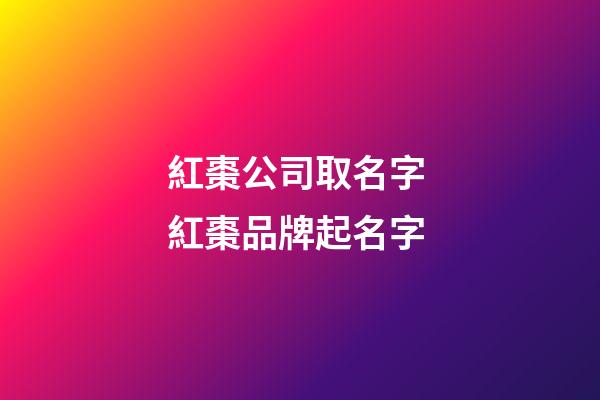 紅棗公司取名字 紅棗品牌起名字-第1張-公司起名-玄機派